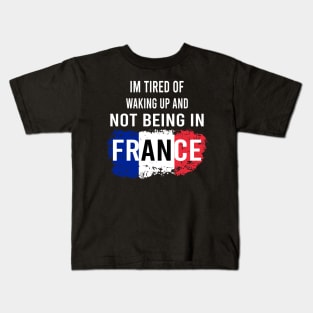 i'm tired of waking up and not being in France Kids T-Shirt